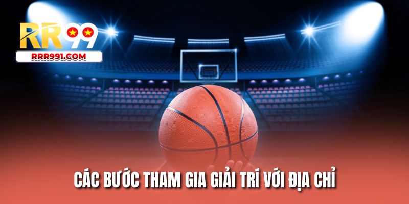 Các bước tham gia giải trí với địa chỉ