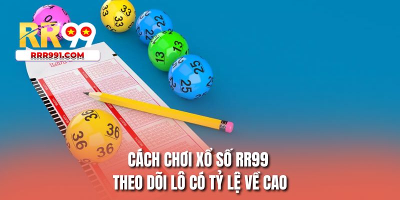 Cách chơi xổ số RR99 theo dõi lô có tỷ lệ về cao