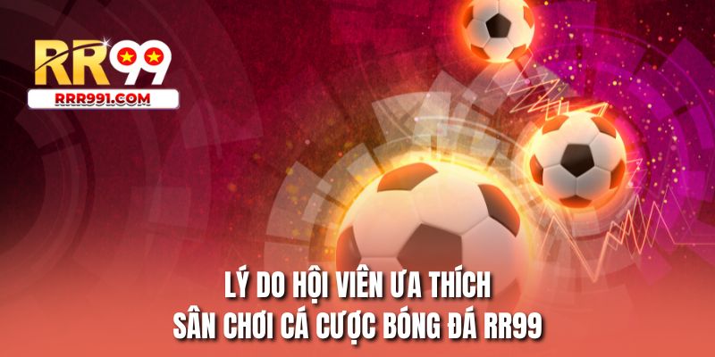 Lý do hội viên ưa thích sân chơi cá cược bóng đá RR99
