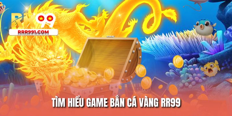 Tìm hiểu game bắn cá vàng RR99