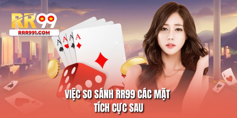 Việc so sánh RR99 các mặt tích cực sau